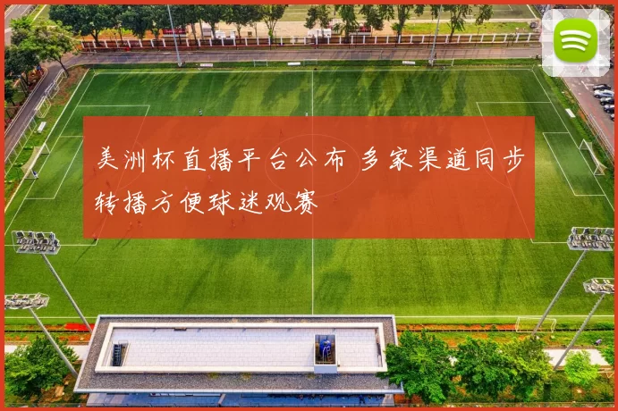 美洲杯直播平台公布 多家渠道同步转播方便球迷观赛