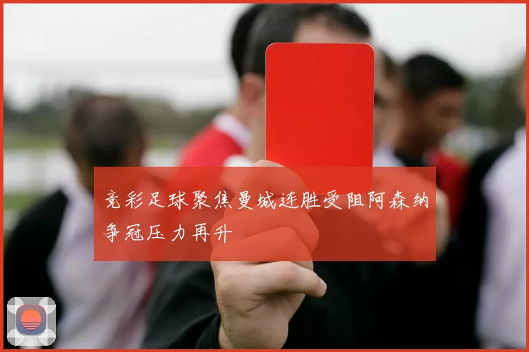 竞彩足球聚焦曼城连胜受阻阿森纳争冠压力再升