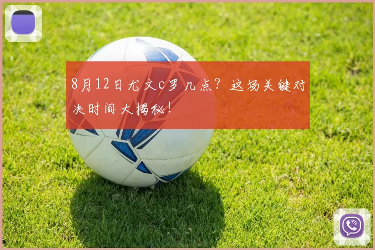 8月12日尤文c罗几点？这场关键对决时间大揭秘！