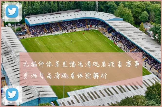 无插件体育直播高清观看指南 赛事资讯与高清观看体验解析