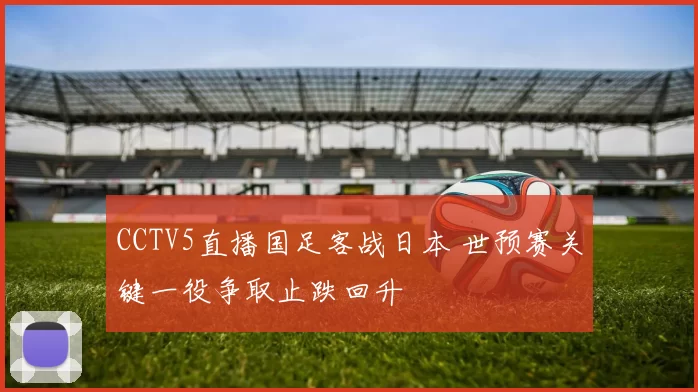 CCTV5直播国足客战日本 世预赛关键一役争取止跌回升
